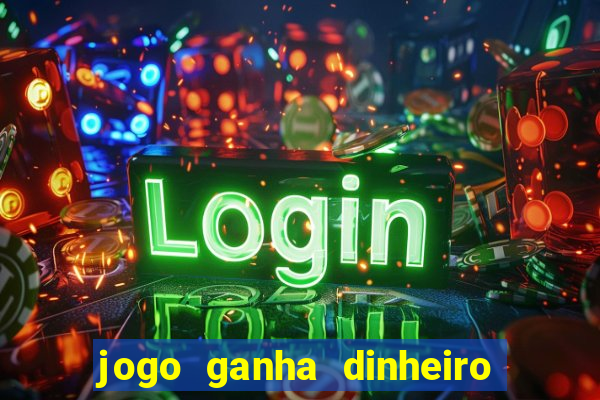 jogo ganha dinheiro de verdade